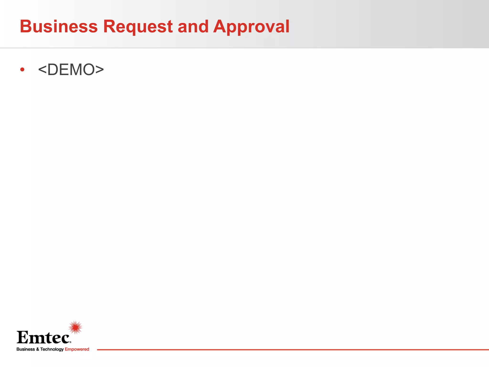 Business Request and Approval
• <DEMO>

 