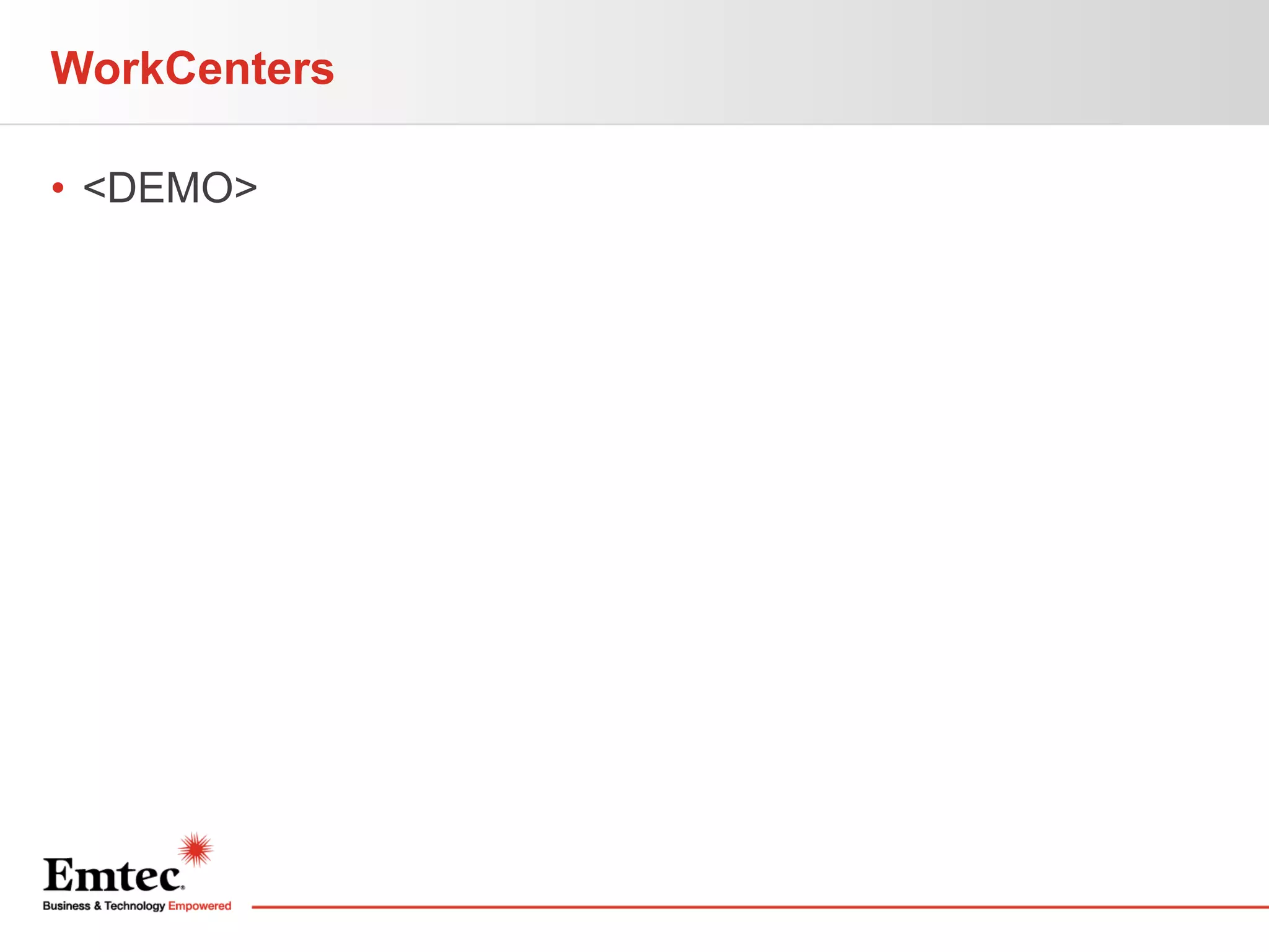 WorkCenters
• <DEMO>

 