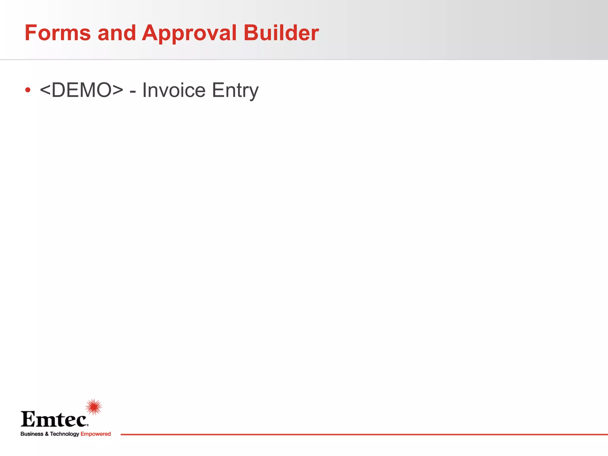 Forms and Approval Builder
• <DEMO> - Invoice Entry

 
