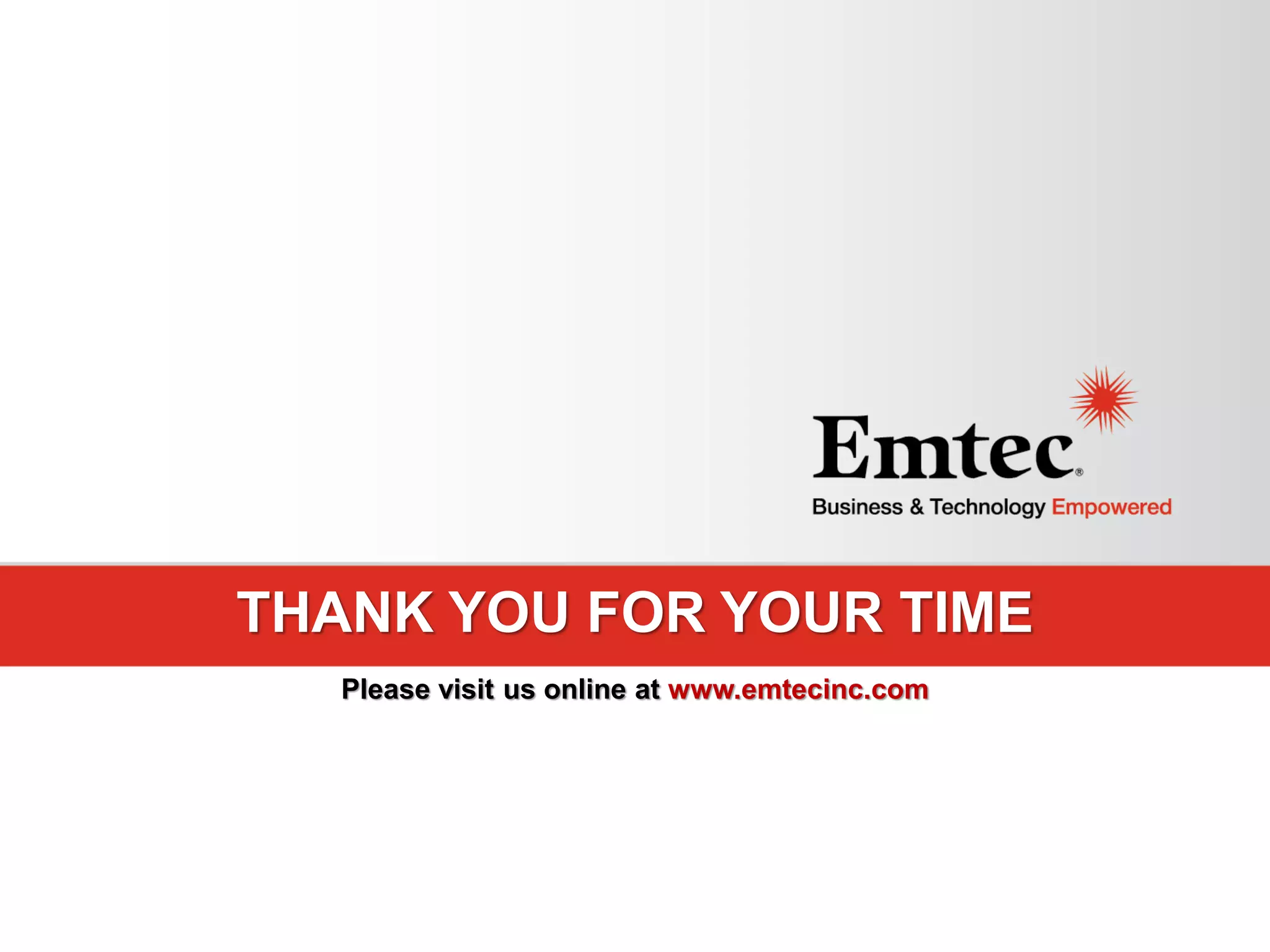 THANK YOU FOR YOUR TIME
Please visit us online at www.emtecinc.com

 