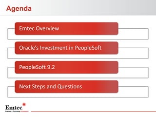 Agenda
Emtec Overview

Oracle’s Investment in PeopleSoft
PeopleSoft 9.2
Next Steps and Questions

 