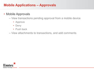Mobile Applications – Approvals
• Mobile Approvals
– View transactions pending approval from a mobile device
• Approve
• Deny
• Push back

– View attachments to transactions, and add comments

 