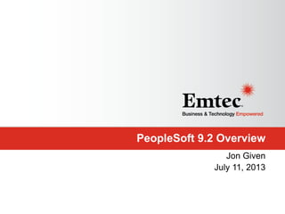 PeopleSoft 9.2 Overview
Jon Given
July 11, 2013

 