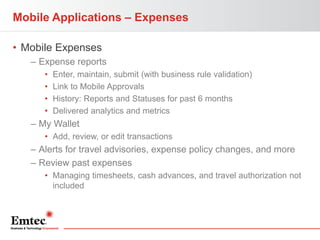 Mobile Applications – Expenses
• Mobile Expenses
– Expense reports
•
•
•
•

Enter, maintain, submit (with business rule va...