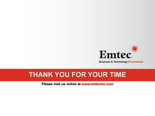 THANK YOU FOR YOUR TIME
Please visit us online at www.emtecinc.com

 