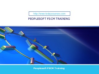 LOGO
PEOPLESOFT FSCM TRAINING
Peoplesoft FSCM Training
http://www.todaycourses.com
 