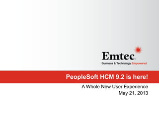 PeopleSoft HCM 9.2 is here!
A Whole New User Experience
May 21, 2013

 