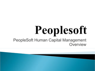 PeopleSoft Human Capital Management
Overview
 