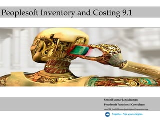 Peoplesoft Inventory and Costing 9.1




                            Senthil kumar Janakiraman
                            Peoplesoft Functional Consultant
                            email Id: Senthil-kumar.janakiraman@capgemini.com

                                    Together. Free your energies
 
