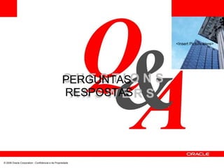 <Insert Picture Here>
PERGUNTAS
RESPOSTAS
© 2008 Oracle Corporation - Confidencial e de Propriedade
 