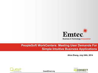 Emtec, Inc. Proprietary & Confidential. All rights reserved 2014.Emtec, Inc. Proprietary & Confidential. All rights reserved 2014.
PeopleSoft WorkCenters: Meeting User Demands For
Simple Intuitive Business Applications
Alice Zhang, July 24th, 2014
 