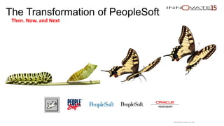 The Transformation of PeopleSoft
Then, Now, and Next
Restricted to event use only.
 