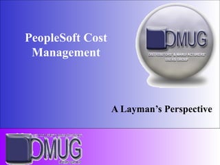 PeopleSoft Cost
Management
A Layman’s Perspective
 
