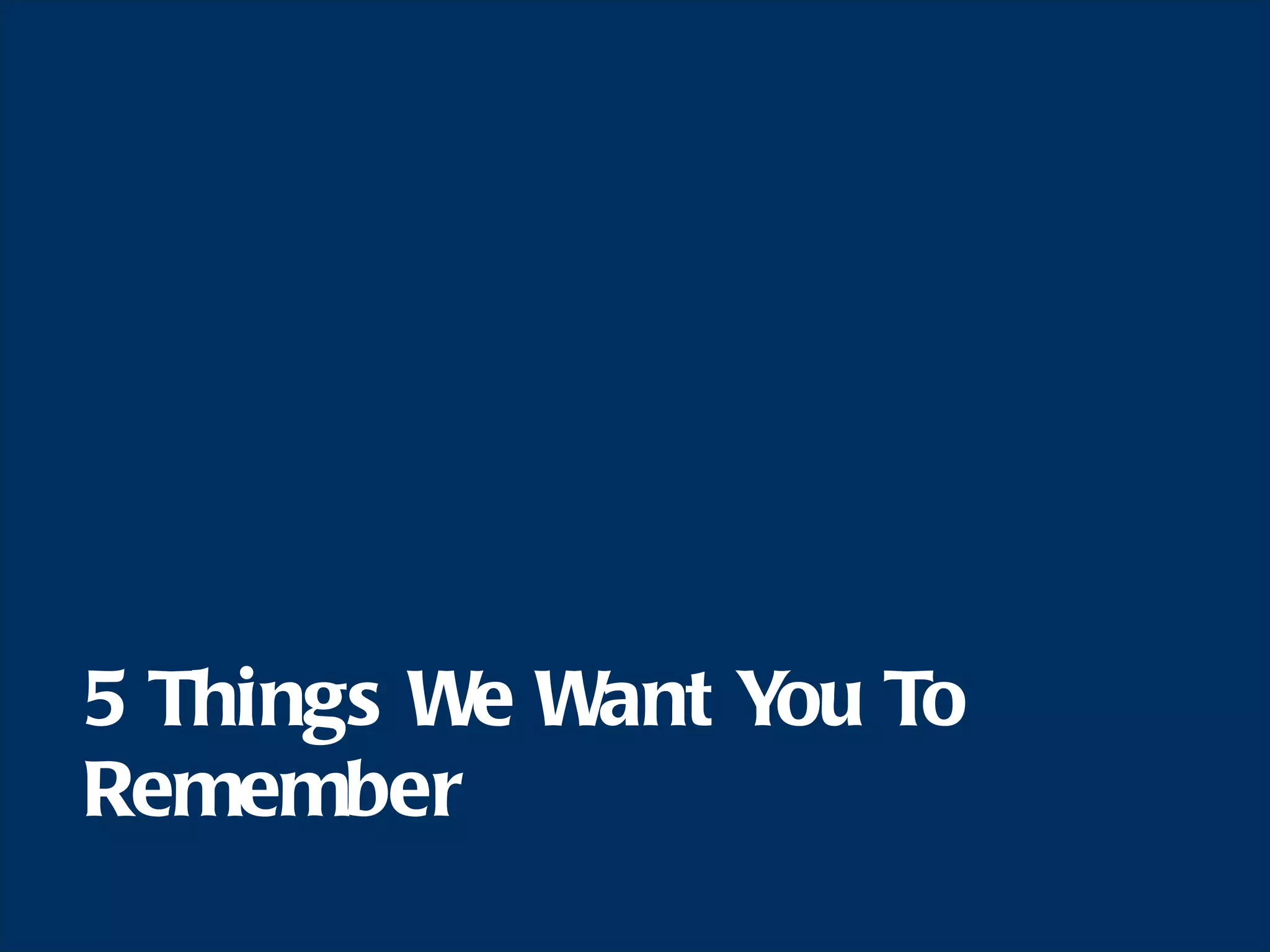 5 Things We Want You To Remember 