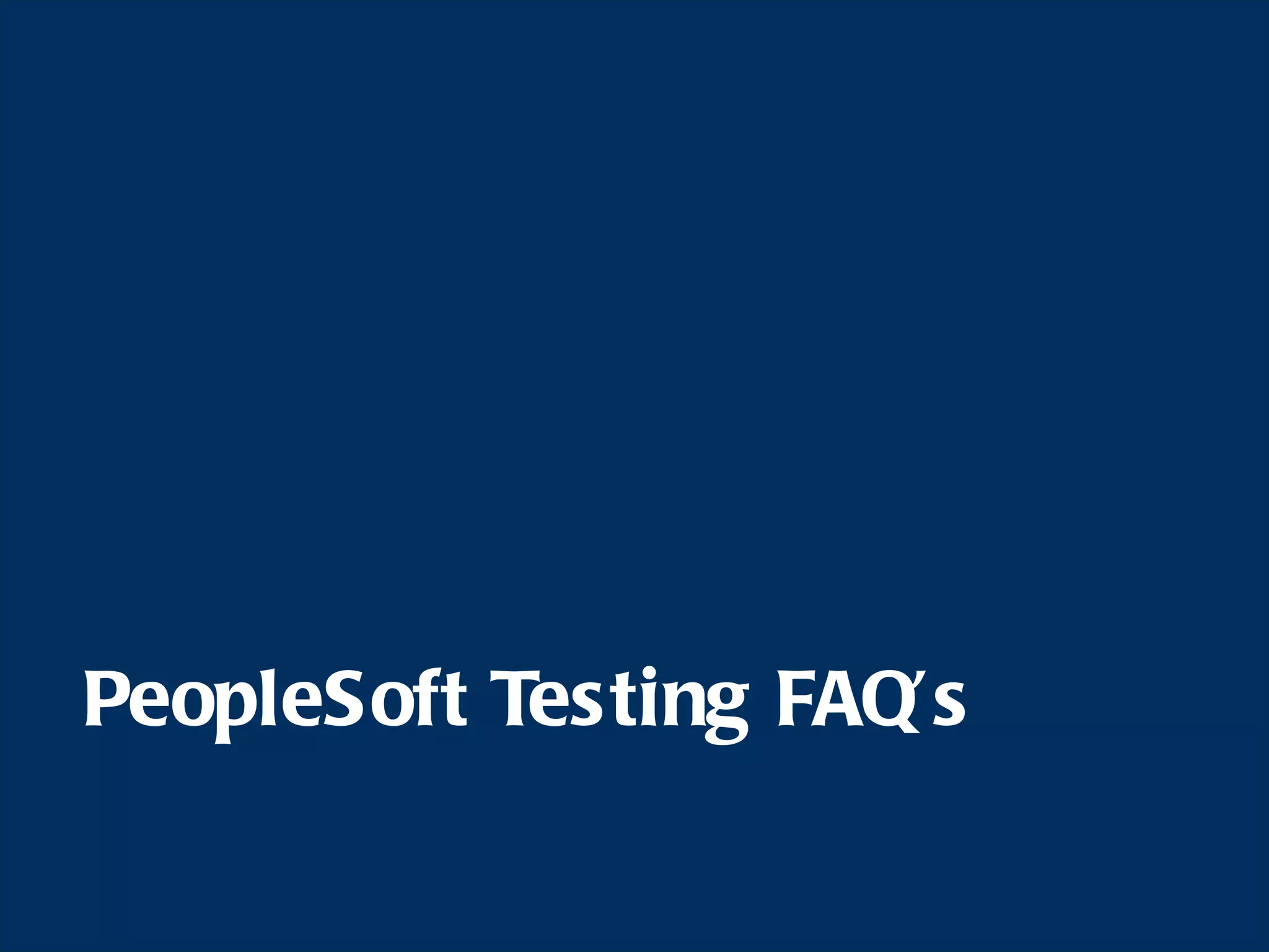 PeopleSoft Testing FAQ’s 