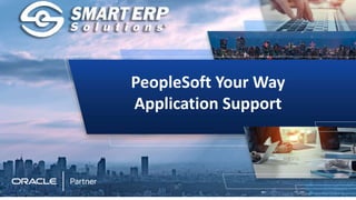 PeopleSoft Your Way
Application Support
 