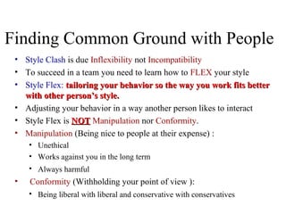Finding Common Ground with People
• Style Clash is due Inflexibility not Incompatibility
• To succeed in a team you need t...