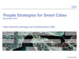 People Strategies for Smart Cities December 2011 Adam Sanford, Strategy and Transformation, ANZ  