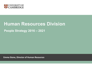 Human Resources division
Emma Stone, Director of Human Resources
Emma Stone, Director of Human Resources
Human Resources Division
People Strategy 2016 – 2021
 
