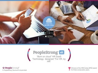 Winners of the HRO today APACaward
for three consecutive years.© PeopleStrong. Disclosure not permitted
“Born on cloud” HR SaaS
Technology designed “For HR, by
HR”
 