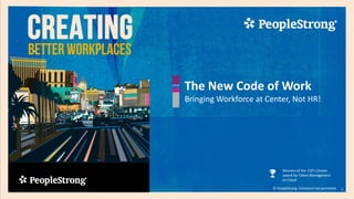 The New Code of Work
Bringing Workforce at Center, Not HR!
© PeopleStrong. Disclosure not permitted
Winners of the CIO’s Choice
award for Talent Management
on Cloud
1
 