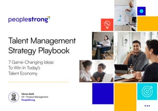 Talent Management
Strategy Playbook
7 Game-Changing Ideas
To Win In Today’s
Talent Economy
Vikram Kohli
VP – Product Management
PeopleStrong
 