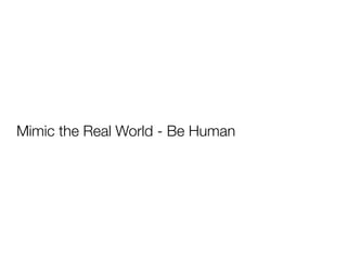 Mimic the Real World - Be Human
 