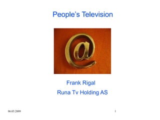 04.05.2009 People’s Television Frank Rigal Runa Tv Holding AS 
