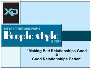 “Making Bad Relationships Good & Good Relationships Better”   