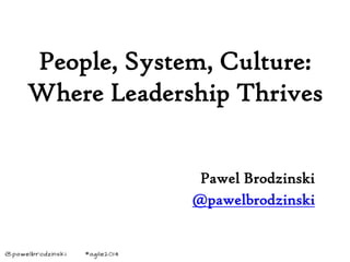 Pawel Brodzinski
@pawelbrodzinski
People, System, Culture:
Where Leadership Thrives
 