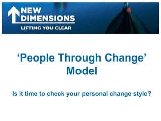 ‘People Through Change’ Model Is it time to check your personal change style? 