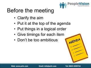 Before the meeting Clarify the aim Put it at the top of the agenda Put things in a logical order Give timings for each item Don’t be too ambitious 