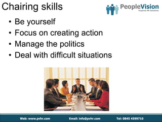 Chairing skills Be yourself Focus on creating action Manage the politics Deal with difficult situations 