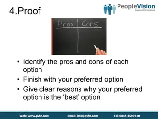 4.Proof Identify the pros and cons of each option Finish with your preferred option Give clear reasons why your preferred option is the ‘best’ option 