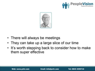 There will always be meetings They can take up a large slice of our time It’s worth stepping back to consider how to make them super effective 
