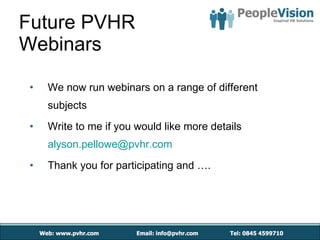 Future PVHR  Webinars We now run webinars on a range of different subjects Write to me if you would like more details  [email_address]   Thank you for participating and …. 