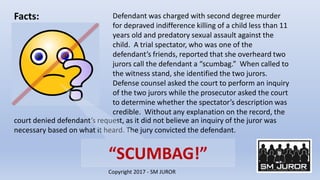 Facts:
Copyright 2017 - SM JUROR
Defendant was charged with second degree murder
for depraved indifference killing of a ch...