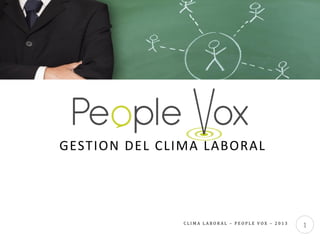 GESTIÓN DEL CLIMA LABORAL

CLIMA LABORAL – PEOPLE VOX – 2013

1

 