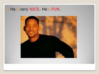 He’sveryNICE. He’sFUN.