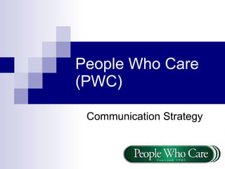 People Who Care (PWC) Communication Strategy 