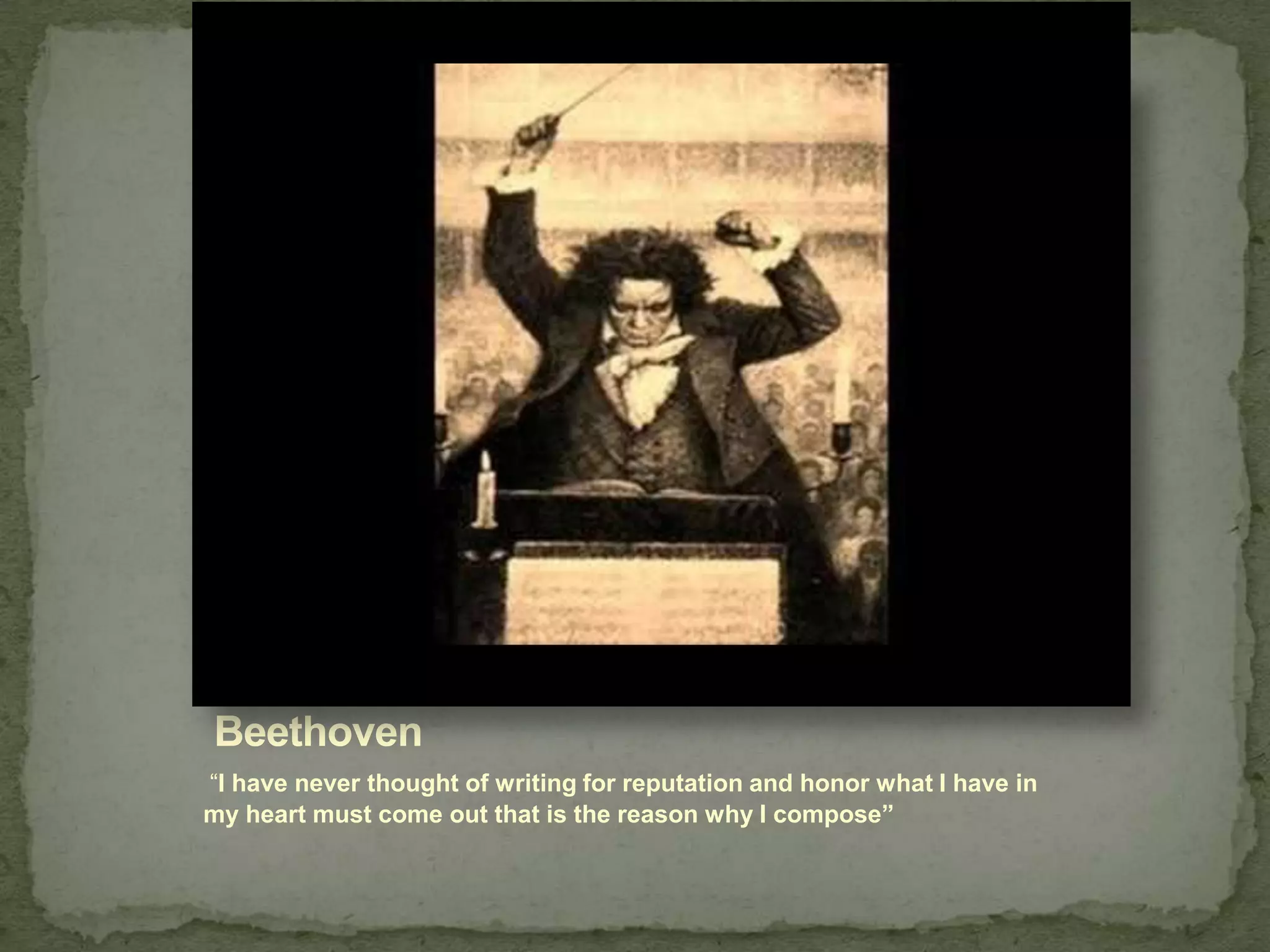 Beethoven’s
Beethoven
“I have never thought of writing for reputation and honor what I have in
my heart must come out that is the reason why I compose”
 