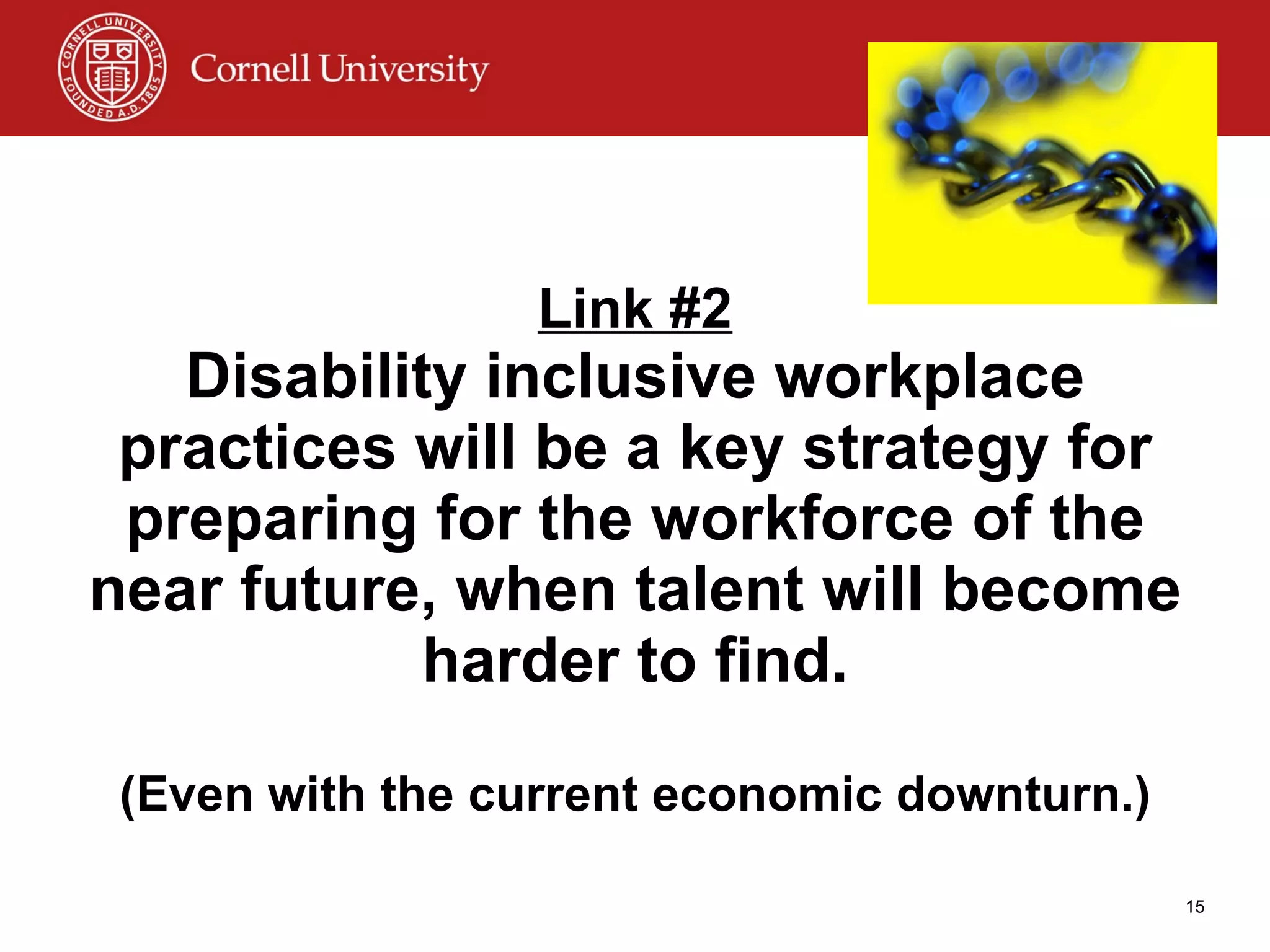 Link #2 Disability inclusive workplace practices will be a key strategy for preparing for the workforce of the near future, when talent will become harder to find. (Even with the current economic downturn.) 