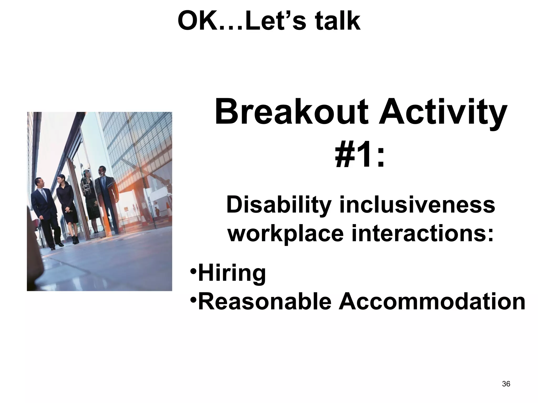 OK…Let’s talk Breakout Activity #1: Disability inclusiveness workplace interactions: Hiring Reasonable Accommodation 