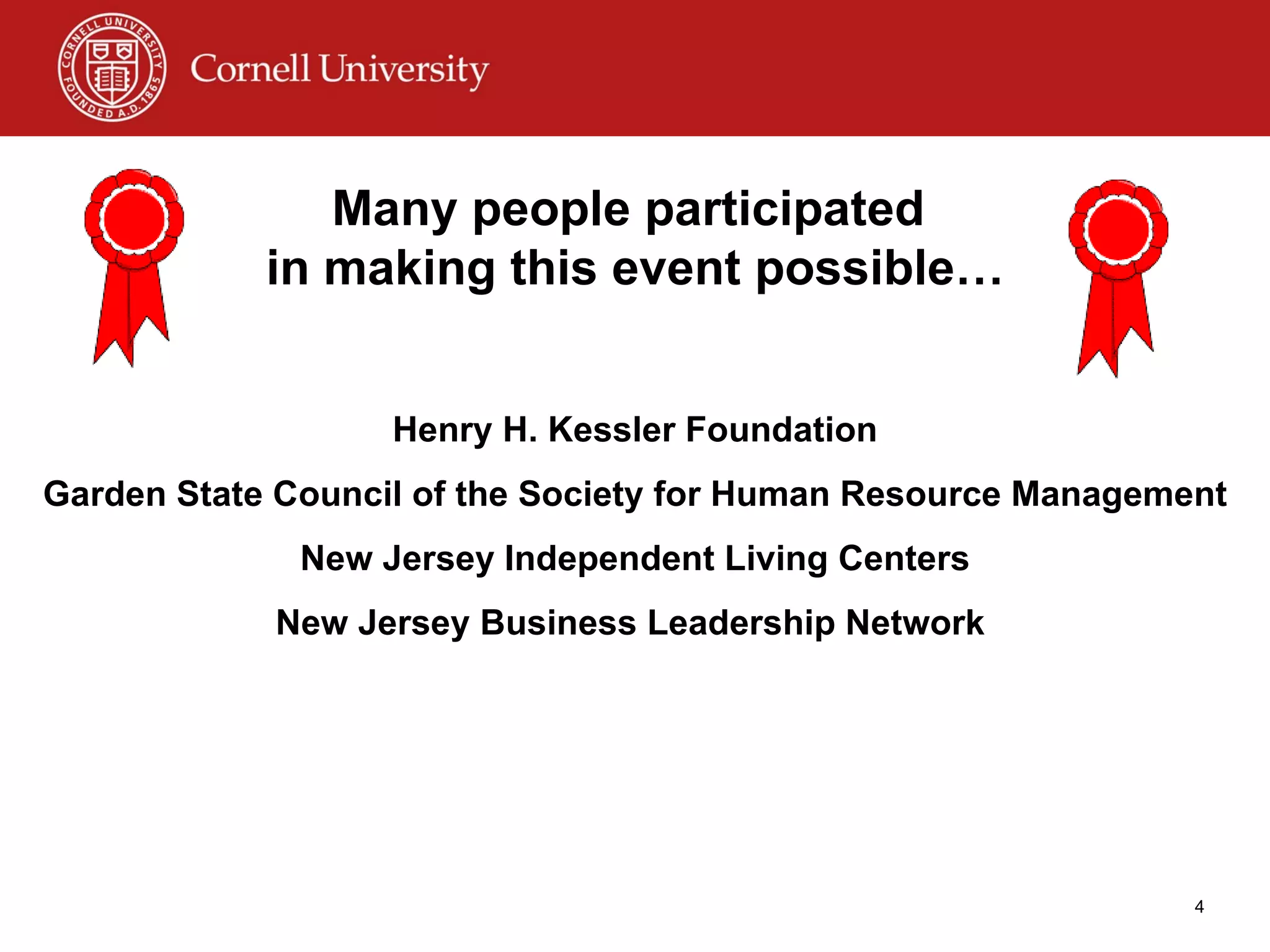 Many people participated  in making this event possible… Henry H. Kessler Foundation Garden State Council of the Society for Human Resource Management New Jersey Independent Living Centers New Jersey Business Leadership Network  