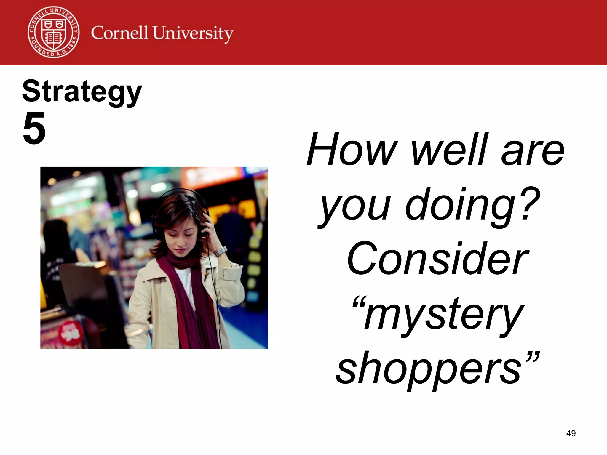 Strategy  5 How well are you doing?  Consider “mystery shoppers” 