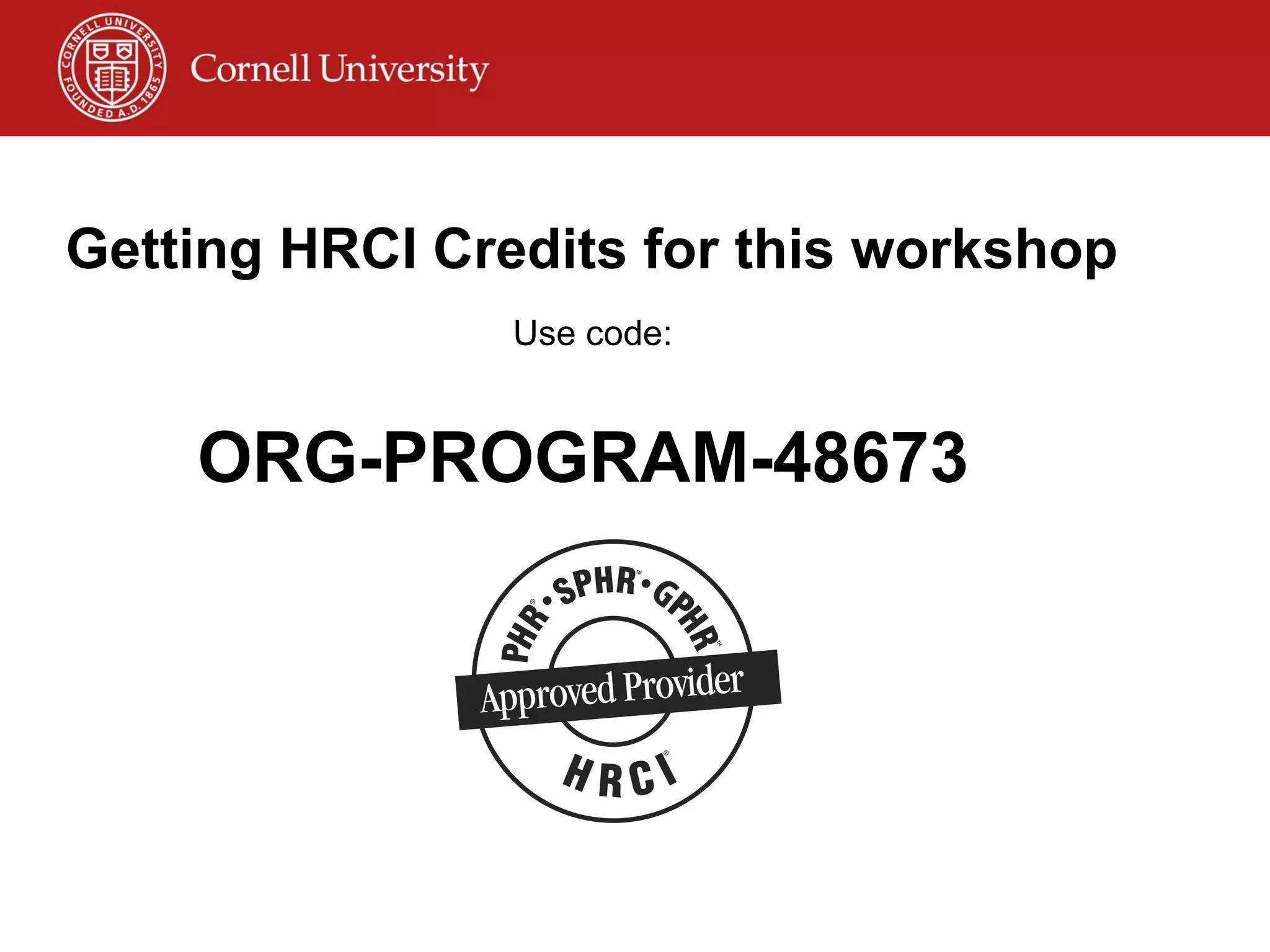 Getting HRCI Credits for this workshop Use code: ORG-PROGRAM-48673  
