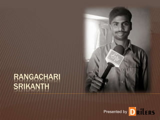 RANGACHARI
SRIKANTH
Presented by
 
