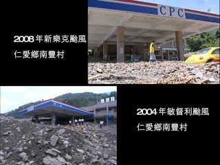 2008年新樂克颱風
仁愛鄉南豐村




             2004年敏督利颱風
             仁愛鄉南豐村
 