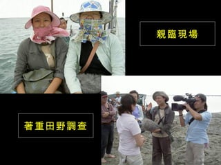 親臨現場




著重田野調查
 