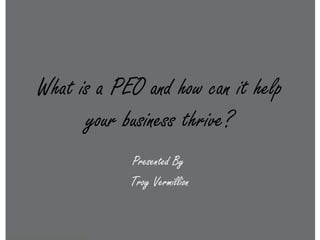 What is a PEO and how can it help
      your business thrive?
            Presented By
            Troy Vermillion
 